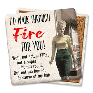 I'd Walk Through Fire For You Coaster