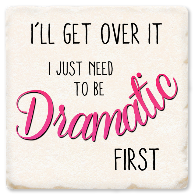 I'll Get Over It I Just Need To Be Dramatic Ceramic Coaster