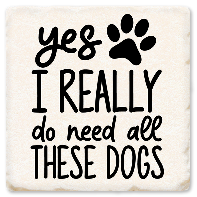 Yes I Really Do Need All These Dogs Ceramic Coaster