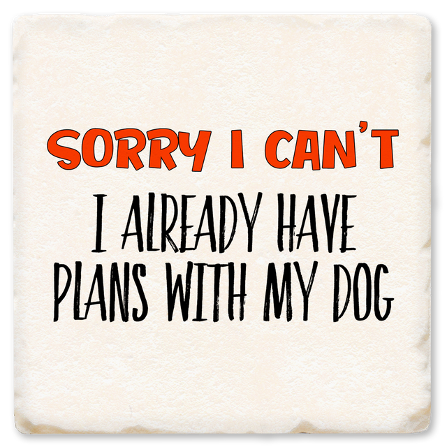 Sorry I Can't I Already Have Plans With My Dog Ceramic Coaster