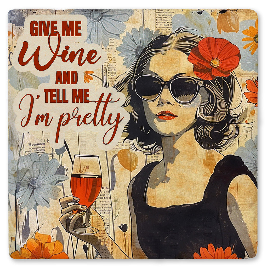 Give Me Wine And Tell Me I'm Pretty Ceramic Coaster