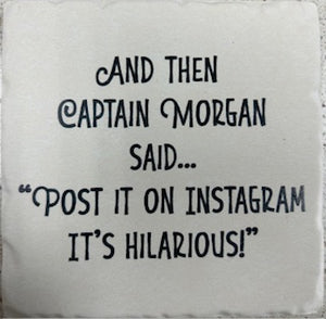 And Then Captain Morgan Said Post It On Instagram It's Hilarious Ceramic Coaster