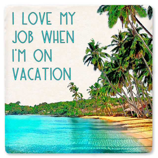 I Love My Job When I'm On Vacation Ceramic Coaster