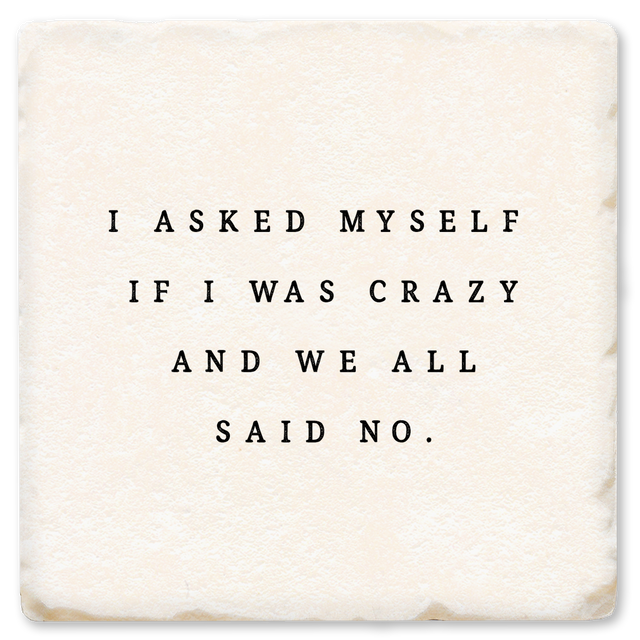 I Asked Myself if I Was Crazy Ceramic Coaster