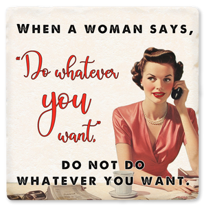 When a Woman Says Do Whatever You Want Ceramic Coaster